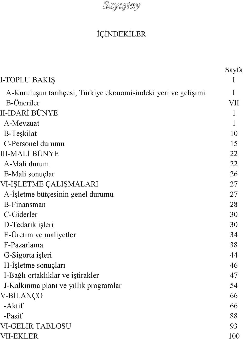 durumu 27 B-Finansman 28 C-Giderler 30 D-Tedarik işleri 30 E-Üretim ve maliyetler 34 F-Pazarlama 38 G-Sigorta işleri 44 H-İşletme sonuçları 46