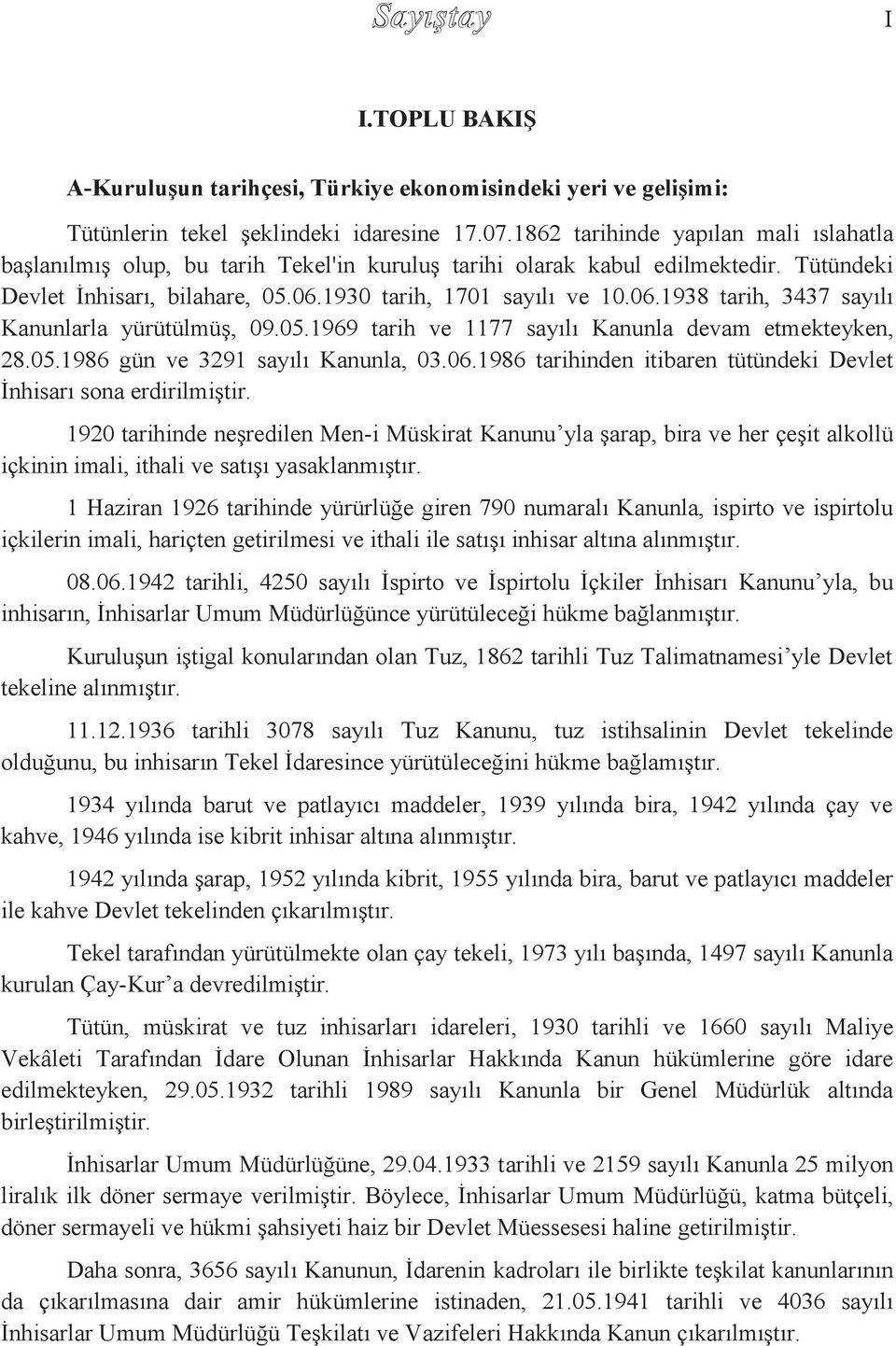 1930 tarih, 1701 sayılı ve 10.06.1938 tarih, 3437 sayılı Kanunlarla yürütülmüş, 09.05.1969 tarih ve 1177 sayılı Kanunla devam etmekteyken, 28.05.1986 gün ve 3291 sayılı Kanunla, 03.06.1986 tarihinden itibaren tütündeki Devlet İnhisarı sona erdirilmiştir.