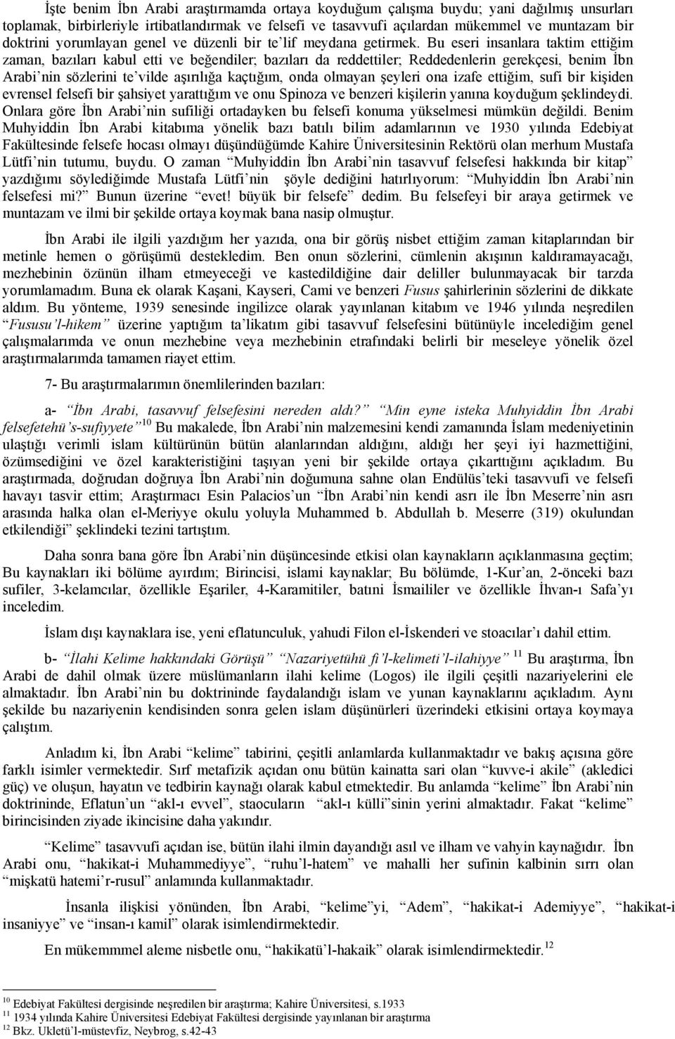 Bu eseri insanlara taktim ettiğim zaman, bazıları kabul etti ve beğendiler; bazıları da reddettiler; Reddedenlerin gerekçesi, benim İbn Arabi nin sözlerini te vilde aşırılığa kaçtığım, onda olmayan