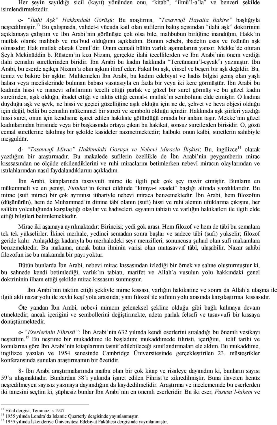 13 Bu çalışmada, vahdet-i vücuda kail olan sufilerin bakış açısından ilahi aşk doktirinini açıklamaya çalıştım ve İbn Arabi nin görünüşte çok olsa bile, mahbubun birliğine inandığını, Hakk ın mutlak