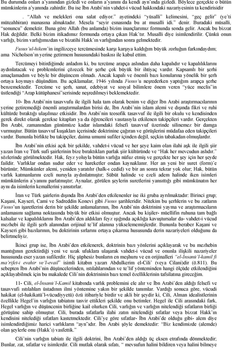 Mesela seyir esnasında bu at musalli idi. denir. Buradaki müsalli, sonuncu demektir. Buna göre Allah (bu anlamda) bizim inançlarımız formunda sonda gelir. Ancak bu bizzat Hak değildir.