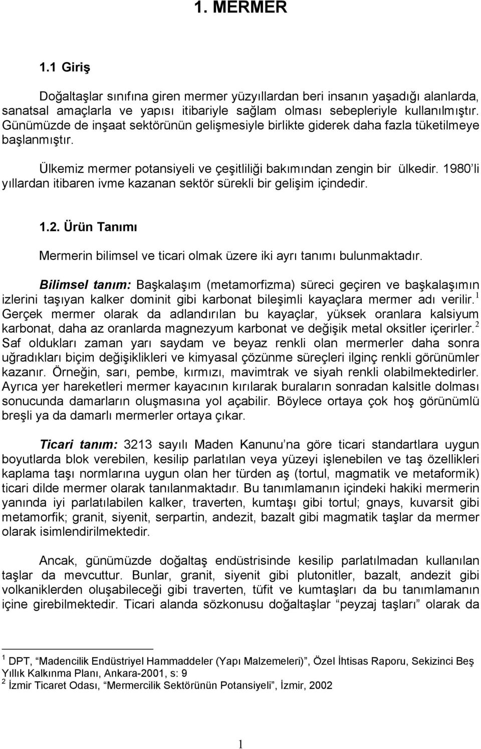 1980 li yõllardan itibaren ivme kazanan sektör sürekli bir gelişim içindedir. 1.2. Ürün Tanõmõ Mermerin bilimsel ve ticari olmak üzere iki ayrõ tanõmõ bulunmaktadõr.