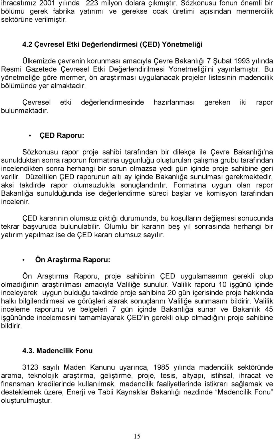 yayõnlamõştõr. Bu yönetmeliğe göre mermer, ön araştõrmasõ uygulanacak projeler listesinin madencilik bölümünde yer almaktadõr.