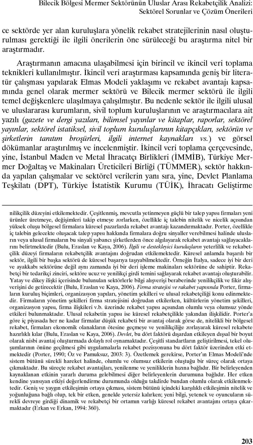 İkincil veri araştırması kapsamında geniş bir literatür çalışması yapılarak Elmas Modeli yaklaşımı ve rekabet avantajı kapsamında genel olarak mermer sektörü ve Bilecik mermer sektörü ile ilgili