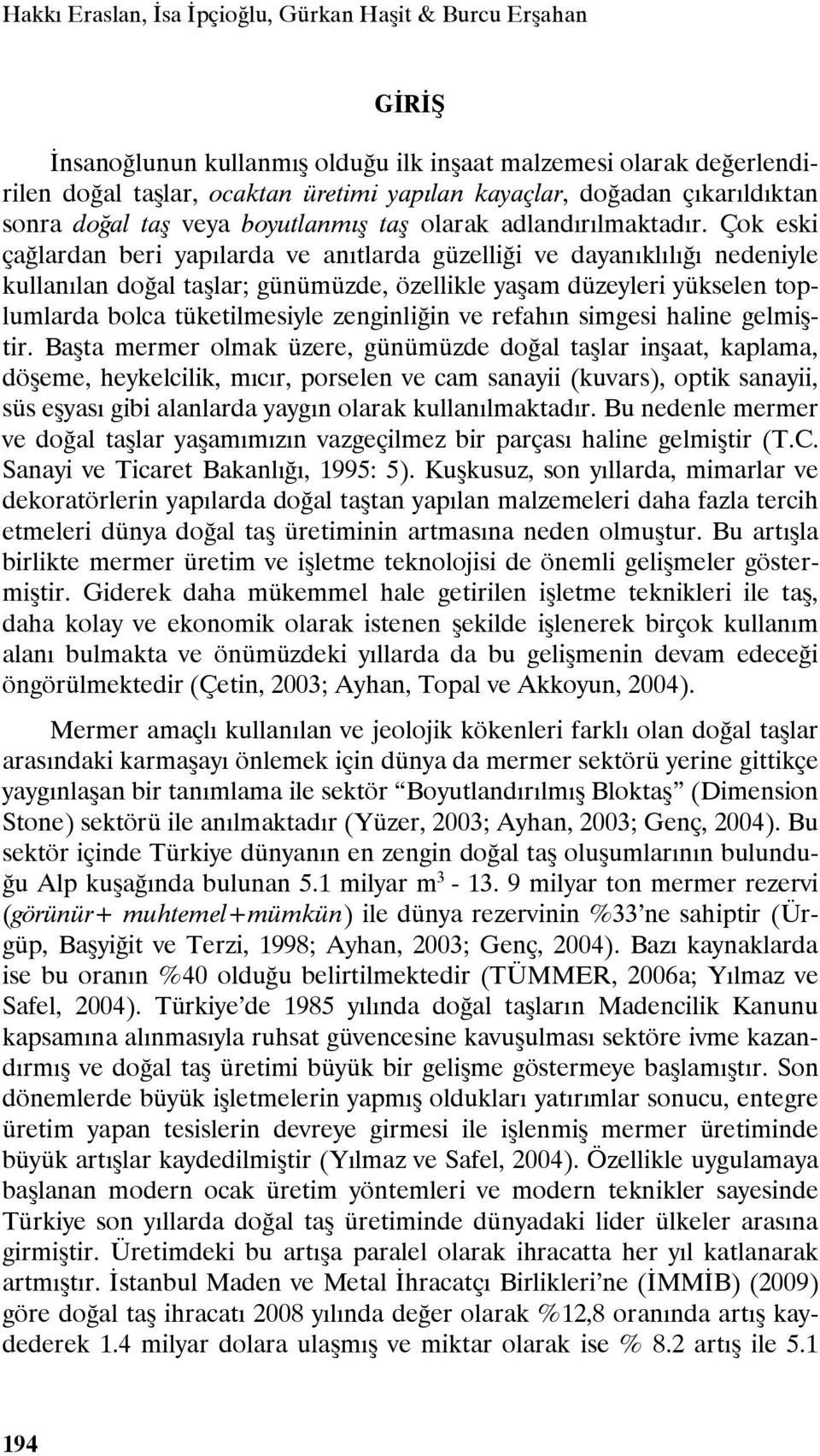 Çok eski çağlardan beri yapılarda ve anıtlarda güzelliği ve dayanıklılığı nedeniyle kullanılan doğal taşlar; günümüzde, özellikle yaşam düzeyleri yükselen toplumlarda bolca tüketilmesiyle zenginliğin