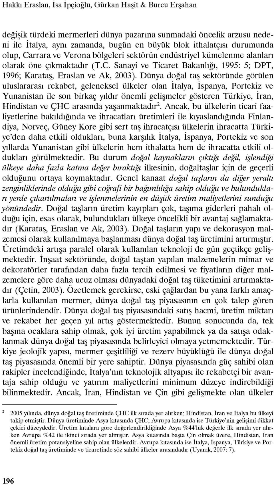 Dünya doğal taş sektöründe görülen uluslararası rekabet, geleneksel ülkeler olan İtalya, İspanya, Portekiz ve Yunanistan ile son birkaç yıldır önemli gelişmeler gösteren Türkiye, İran, Hindistan ve