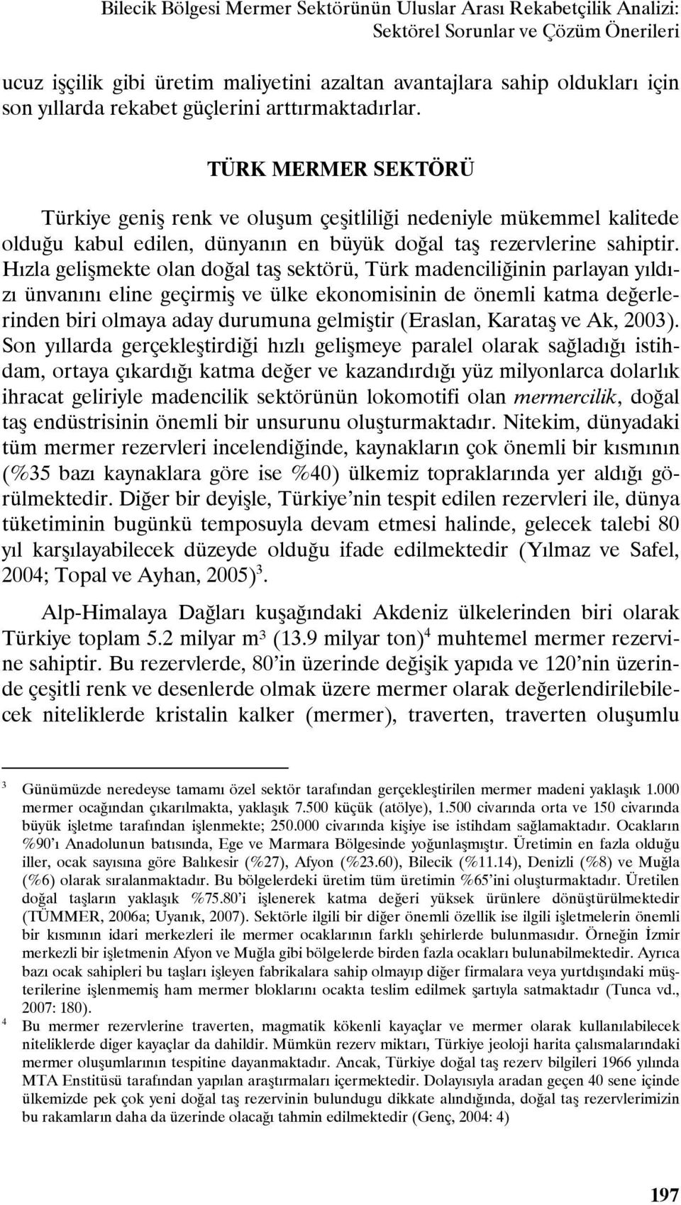 Hızla gelişmekte olan doğal taş sektörü, Türk madenciliğinin parlayan yıldızı ünvanını eline geçirmiş ve ülke ekonomisinin de önemli katma değerlerinden biri olmaya aday durumuna gelmiştir (Eraslan,