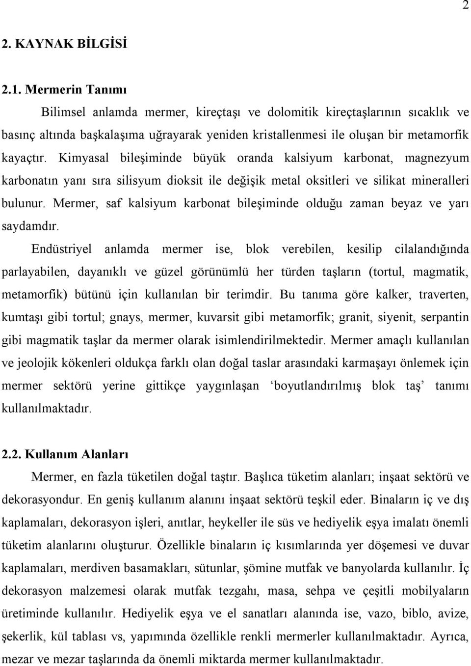 Kimyasal bileşiminde büyük oranda kalsiyum karbonat, magnezyum karbonatın yanı sıra silisyum dioksit ile değişik metal oksitleri ve silikat mineralleri bulunur.