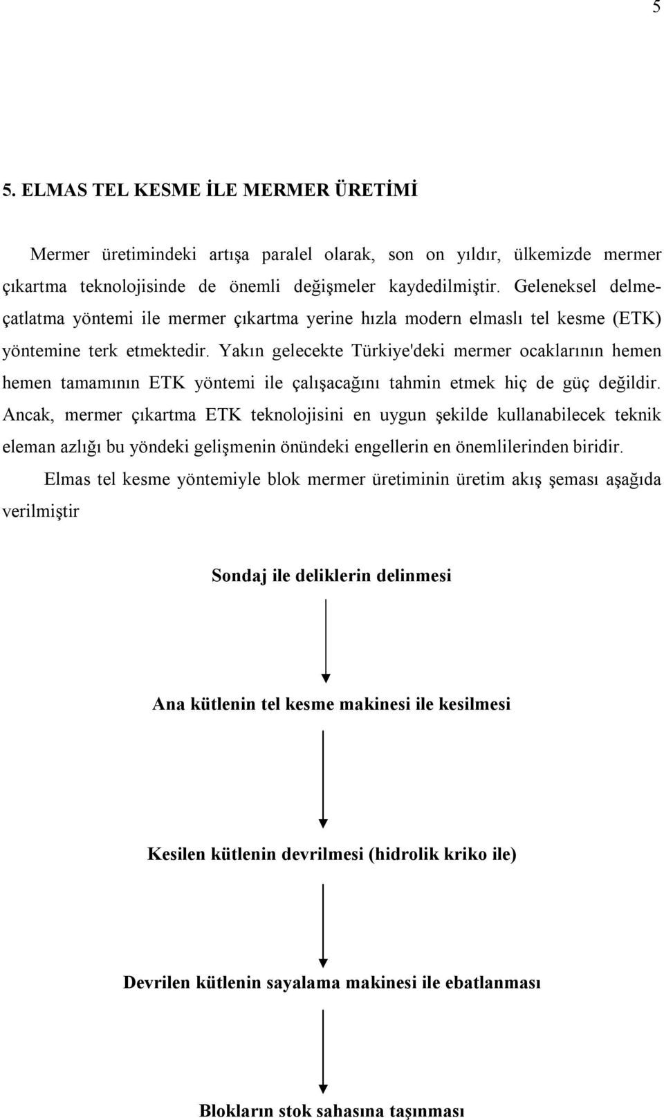 Yakın gelecekte Türkiye'deki mermer ocaklarının hemen hemen tamamının ETK yöntemi ile çalışacağını tahmin etmek hiç de güç değildir.