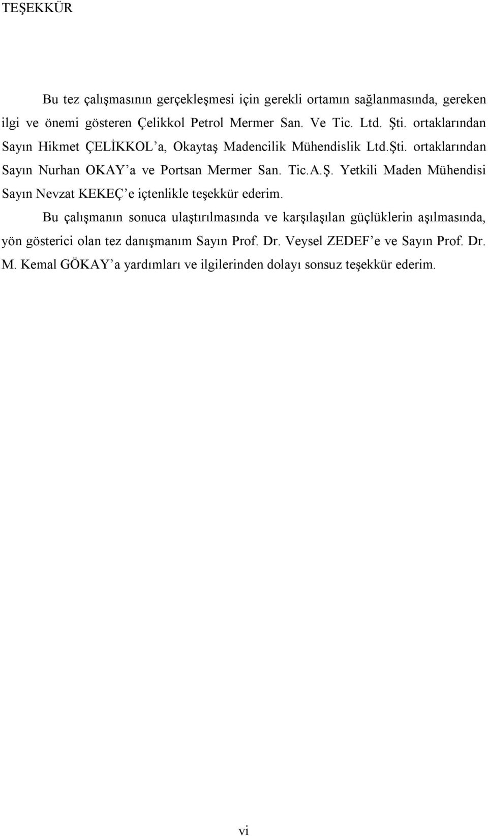 Bu çalışmanın sonuca ulaştırılmasında ve karşılaşılan güçlüklerin aşılmasında, yön gösterici olan tez danışmanım Sayın Prof. Dr.