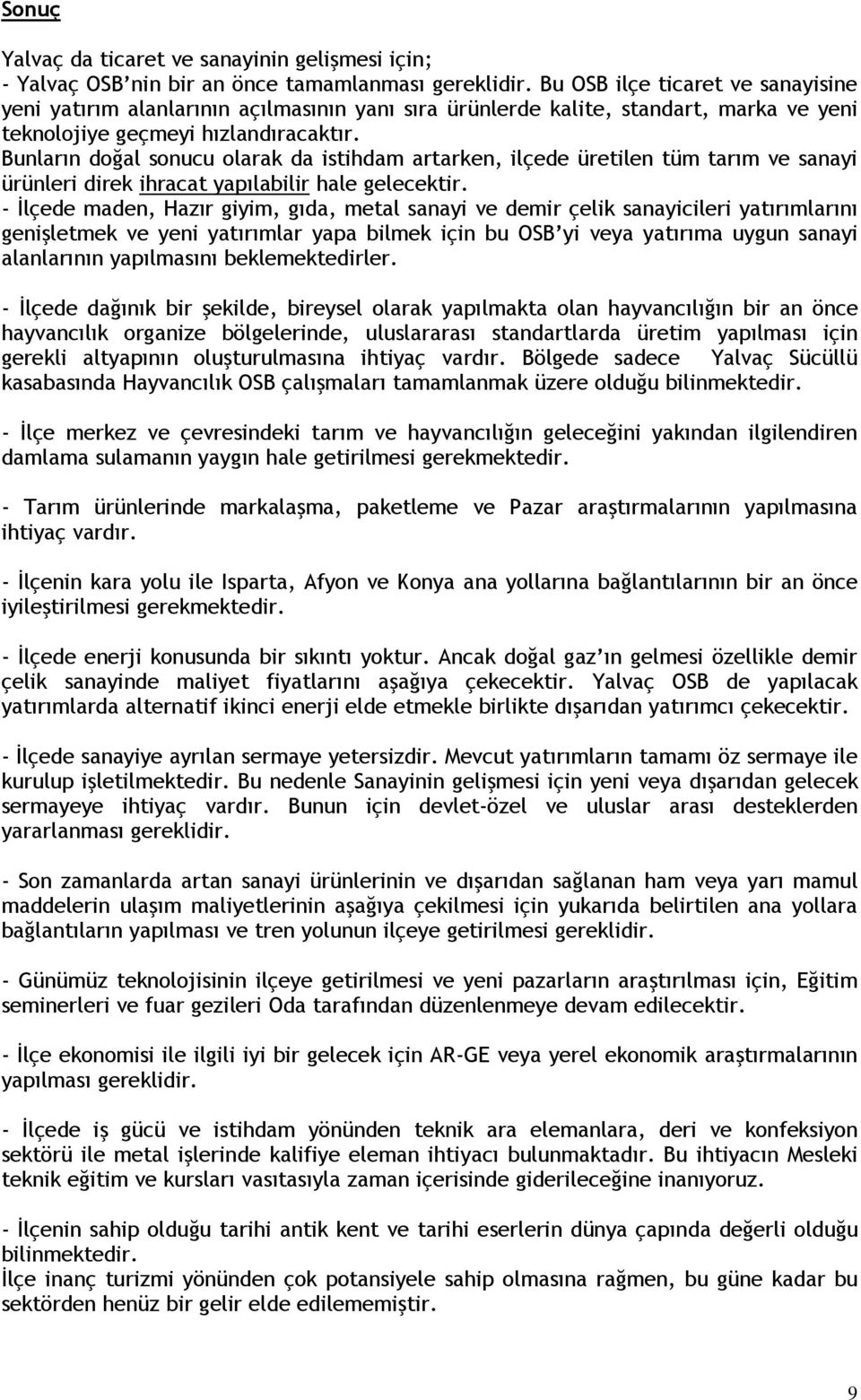 Bunların doğal sonucu olarak da istihdam artarken, ilçede üretilen tüm tarım ve sanayi ürünleri direk ihracat yapılabilir hale gelecektir.