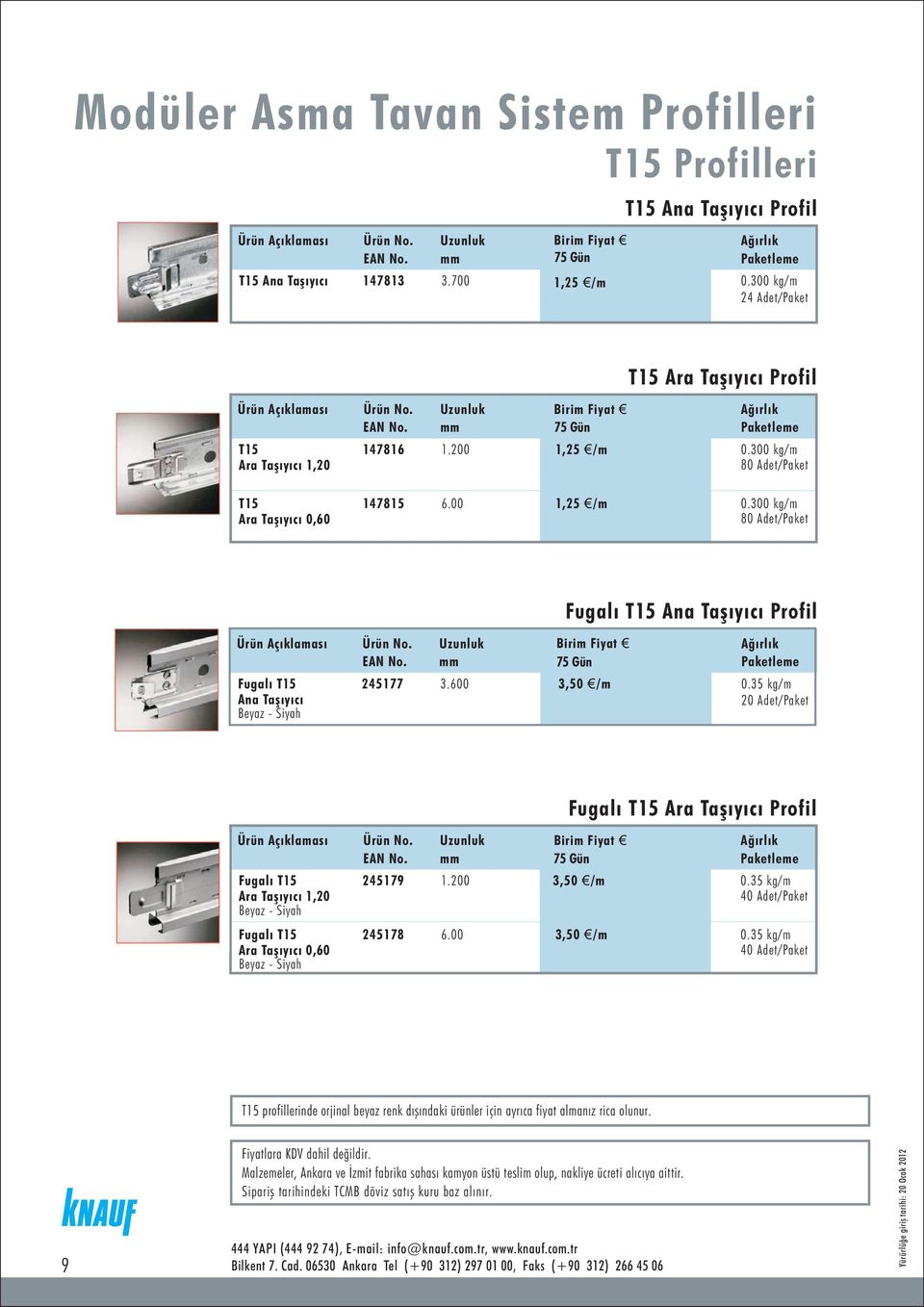 300 kg/m 80 Adet/Paket 6.00 1,25 /m 0.300 kg/m 80 Adet/Paket Fugalı T15 Ana Taşıyıcı Beyaz - Siyah 245177 Fugalı T15 Ana Taşıyıcı Profil 3.600 75 3,50 Gün/m 0,69 /m 0.