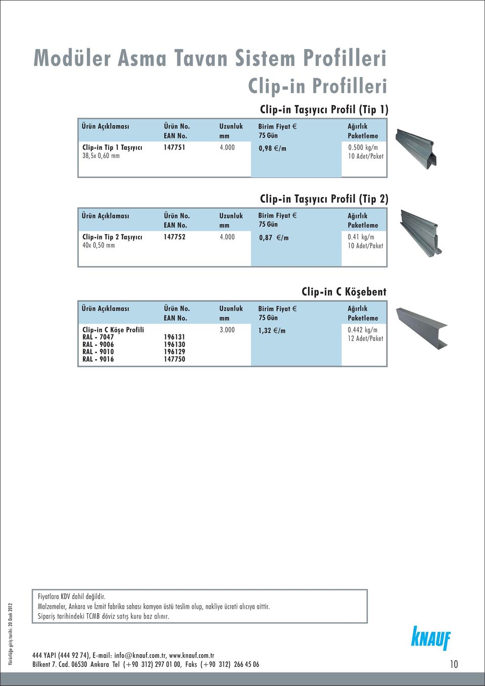 500 kg/m 10 Adet/Paket Clip-in Taşıyıcı Profil (Tip 2) Clip-in Tip 2 Taşıyıcı 40x 0,50 147752 4.000 0,87 /m 0.