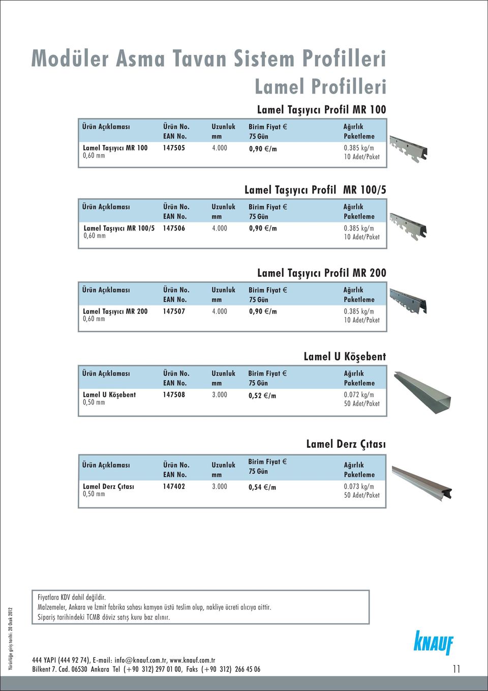 385 kg/m 10 Adet/Paket Lamel Taşıyıcı Profil MR 200 Lamel Taşıyıcı MR 200 0,60 147507 4.000 0,90 /m 0.