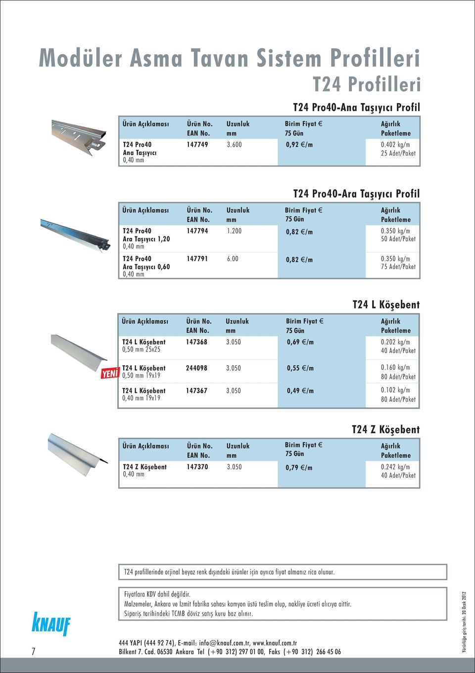 350 kg/m 6.00 0,82 /m 0.350 kg/m 75 Adet/Paket T24 L Köşebent 0,50 25x25 147368 T24 L Köşebent 3.050 75 0,69 Gün/m 0,69 /m 0.