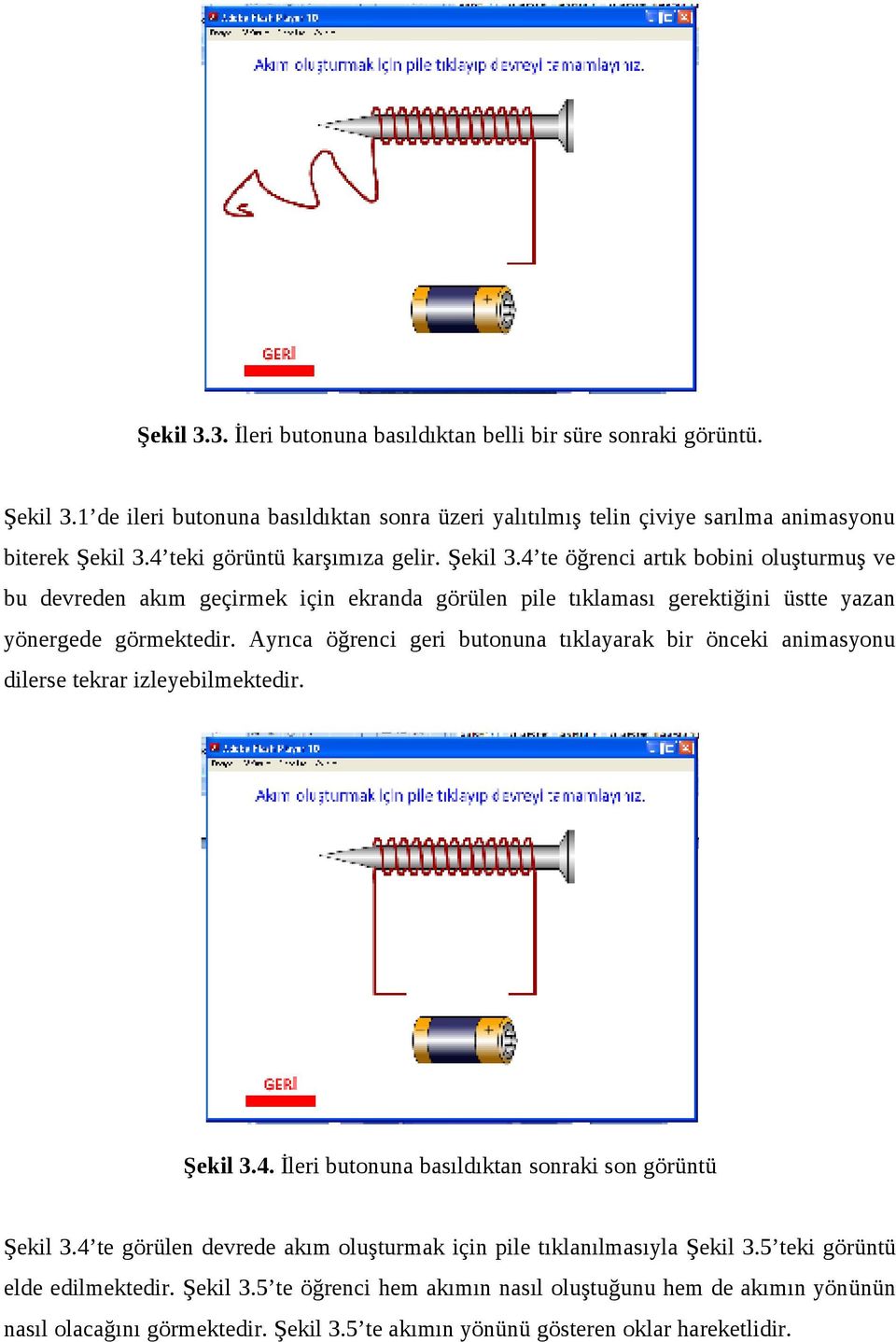 Ayrıca öğrenci geri butonuna tıklayarak bir önceki animasyonu dilerse tekrar izleyebilmektedir. Şekil 3.4. İleri butonuna basıldıktan sonraki son görüntü Şekil 3.