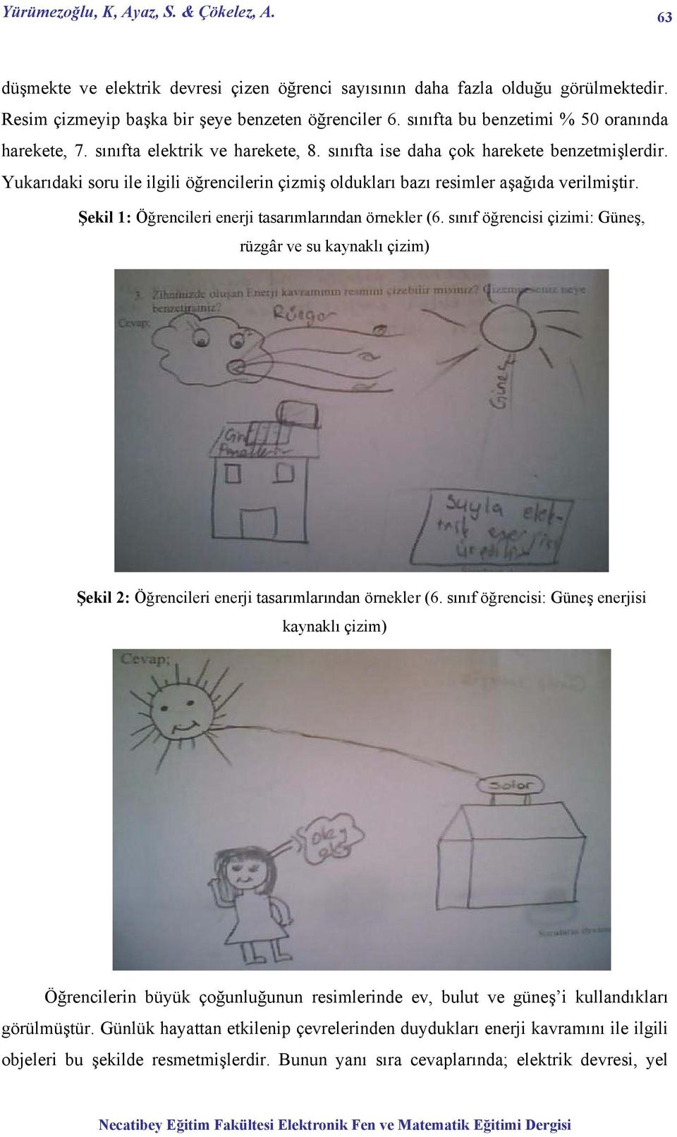 Yukarıdaki soru ile ilgili öğrencilerin çizmiş oldukları bazı resimler aşağıda verilmiştir. Şekil 1: Öğrencileri enerji tasarımlarından örnekler (6.