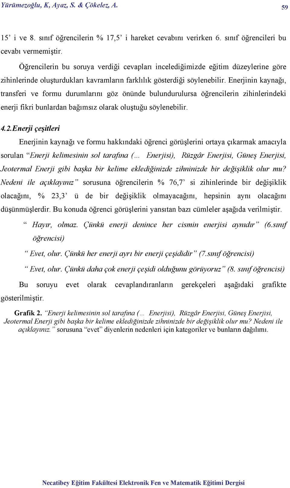 Enerjinin kaynağı, transferi ve formu durumlarını göz önünde bulundurulursa öğrencilerin zihinlerindeki enerji fikri bunlardan bağımsız olarak oluştuğu söylenebilir. 4.2.