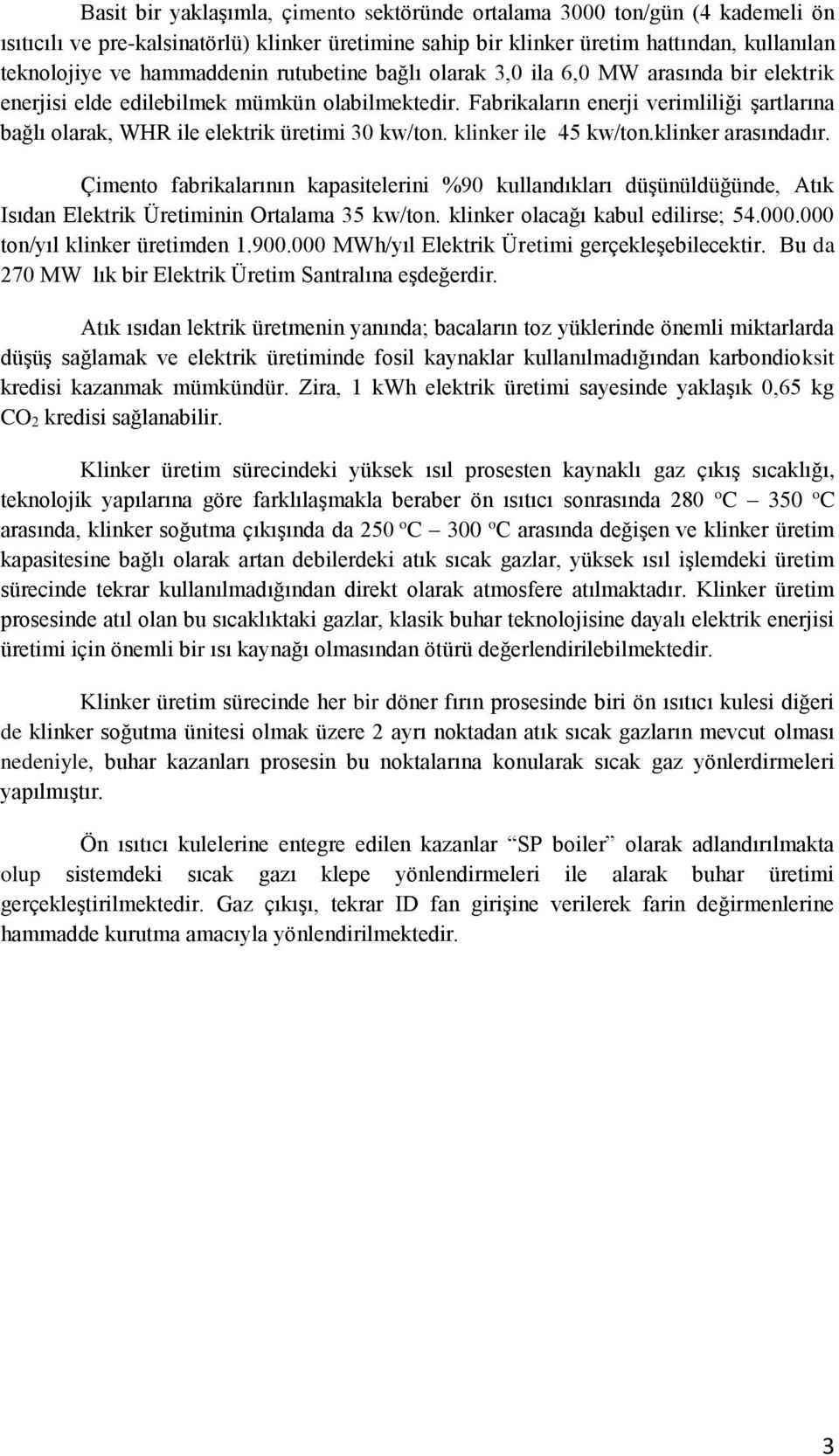 Fabrikaların enerji verimliliği şartlarına bağlı olarak, WHR ile elektrik üretimi 30 kw/ton. klinker ile 45 kw/ton.klinker arasındadır.