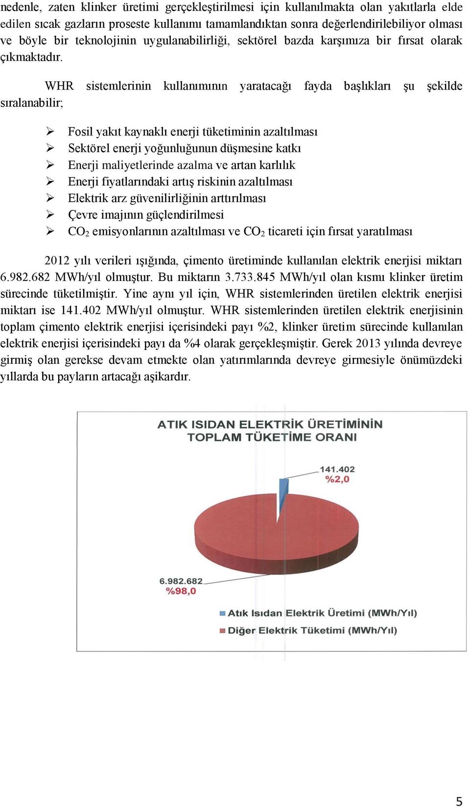 WHR sistemlerinin kullanımının yaratacağı fayda başlıkları şu şekilde sıralanabilir; Fosil yakıt kaynaklı enerji tüketiminin azaltılması Sektörel enerji yoğunluğunun düşmesine katkı Enerji