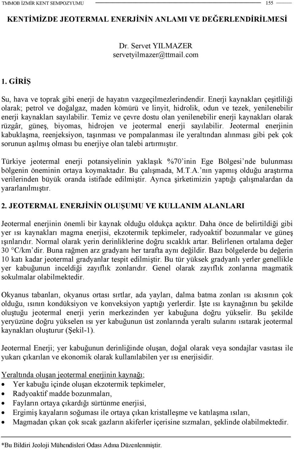 Temiz ve çevre dostu olan yenilenebilir enerji kaynakları olarak rüzgâr, güneş, biyomas, hidrojen ve jeotermal enerji sayılabilir.