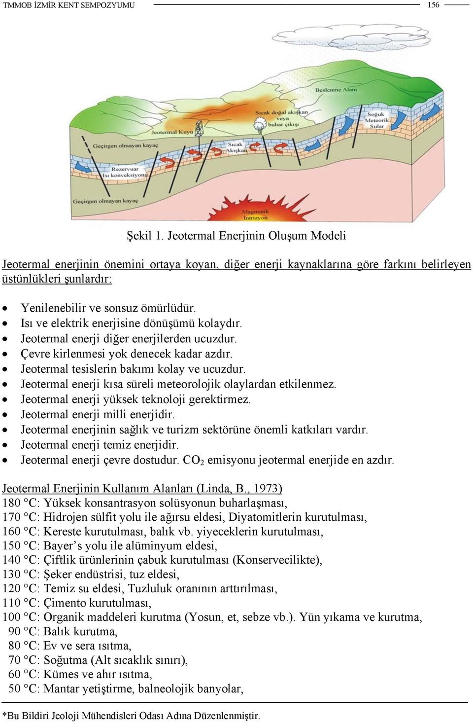 Jeotermal enerji kısa süreli meteorolojik olaylardan etkilenmez. Jeotermal enerji yüksek teknoloji gerektirmez. Jeotermal enerji milli enerjidir.