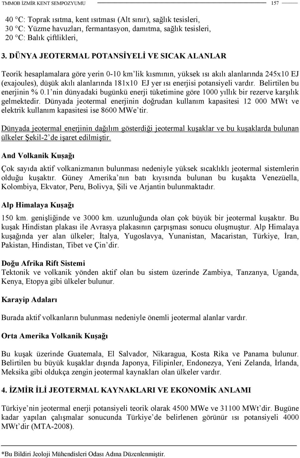 enerjisi potansiyeli vardır. Belirtilen bu enerjinin % 0.1 nin dünyadaki bugünkü enerji tüketimine göre 1000 yıllık bir rezerve karşılık gelmektedir.