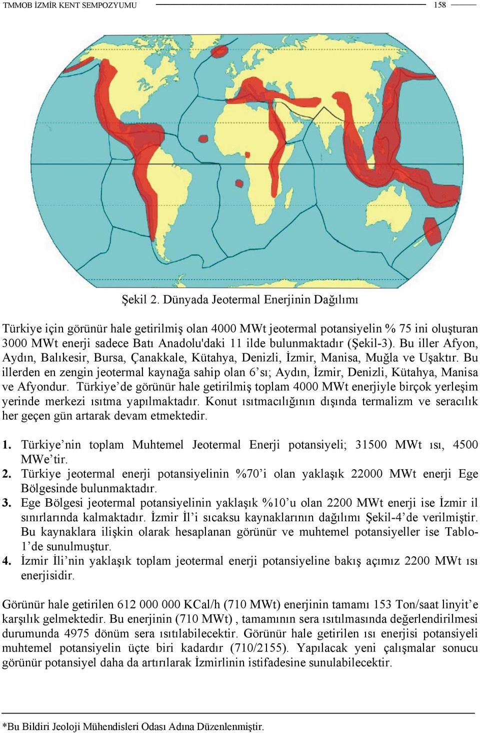 (Şekil-3). Bu iller Afyon, Aydın, Balıkesir, Bursa, Çanakkale, Kütahya, Denizli, İzmir, Manisa, Muğla ve Uşaktır.