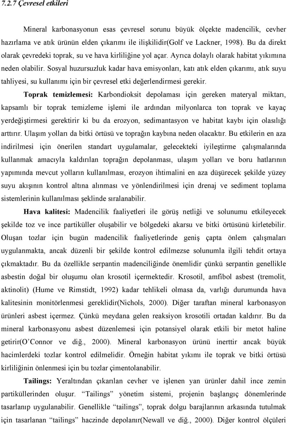 Sosyal huzursuzluk kadar hava emisyonları, katı atık elden çıkarımı, atık suyu tahliyesi, su kullanımı için bir çevresel etki değerlendirmesi gerekir.