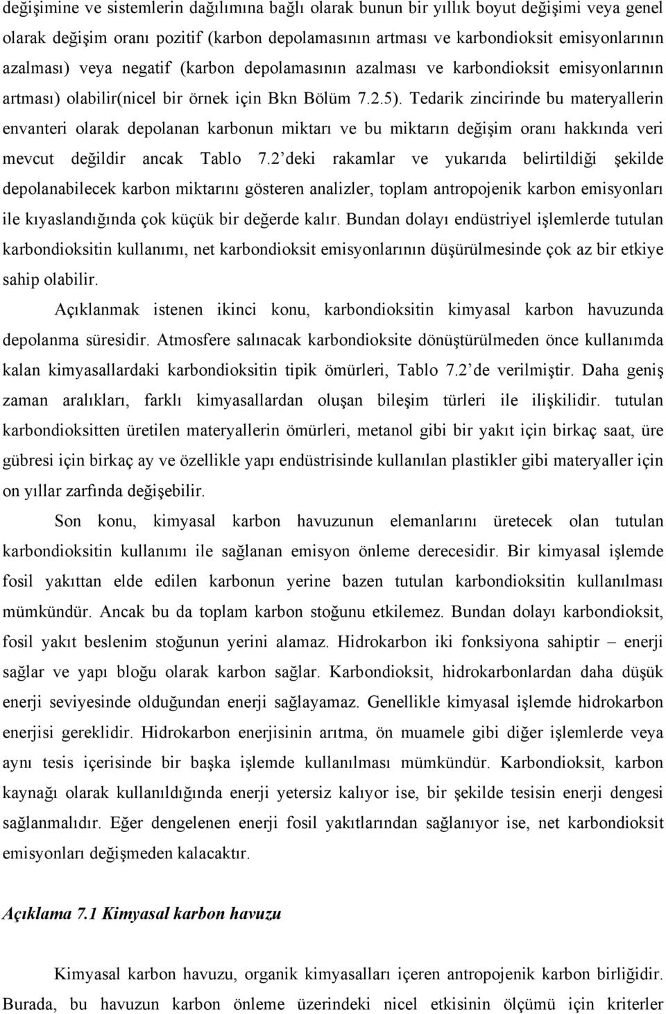 Tedarik zincirinde bu materyallerin envanteri olarak depolanan karbonun miktarı ve bu miktarın değişim oranı hakkında veri mevcut değildir ancak Tablo 7.