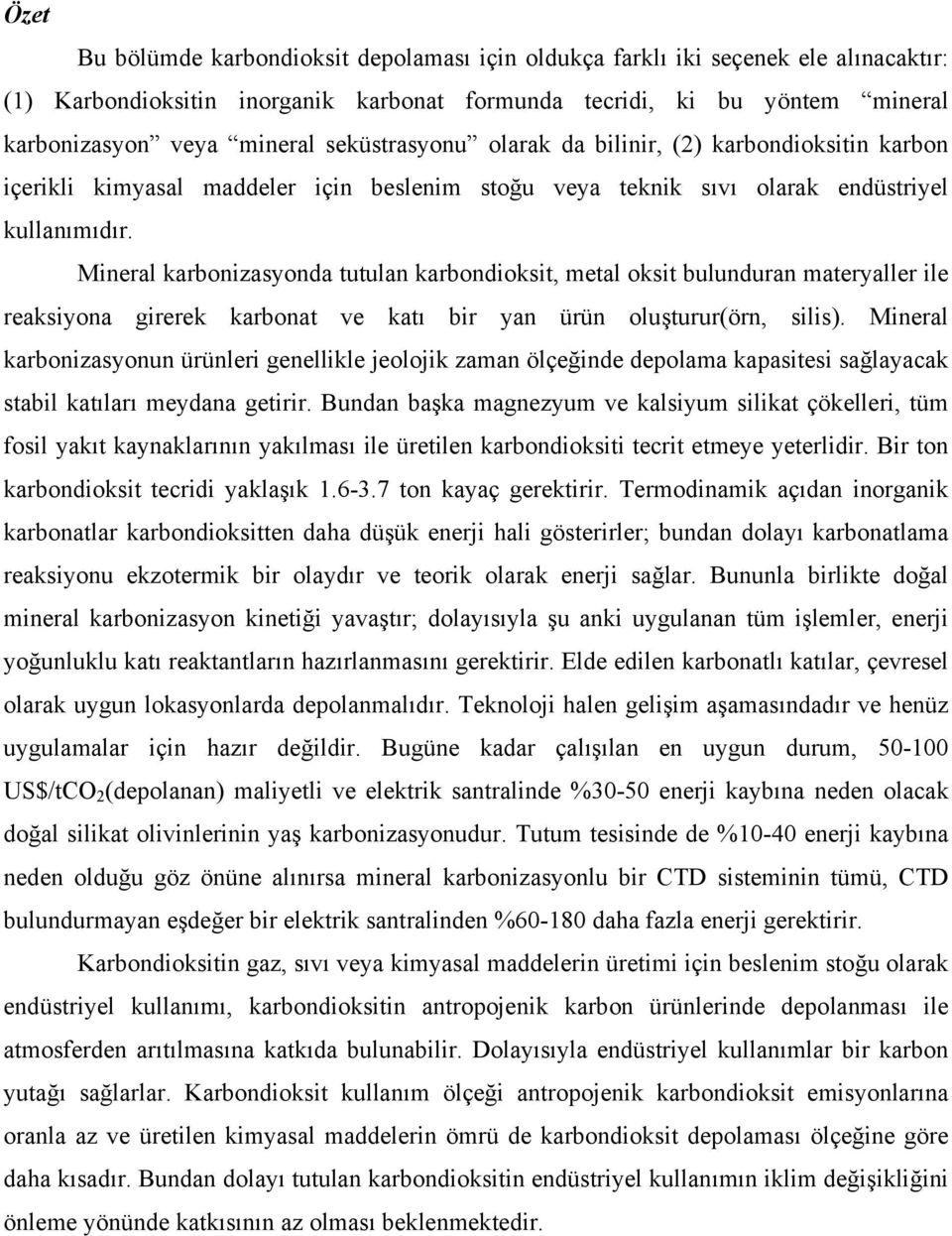 Mineral karbonizasyonda tutulan karbondioksit, metal oksit bulunduran materyaller ile reaksiyona girerek karbonat ve katı bir yan ürün oluşturur(örn, silis).