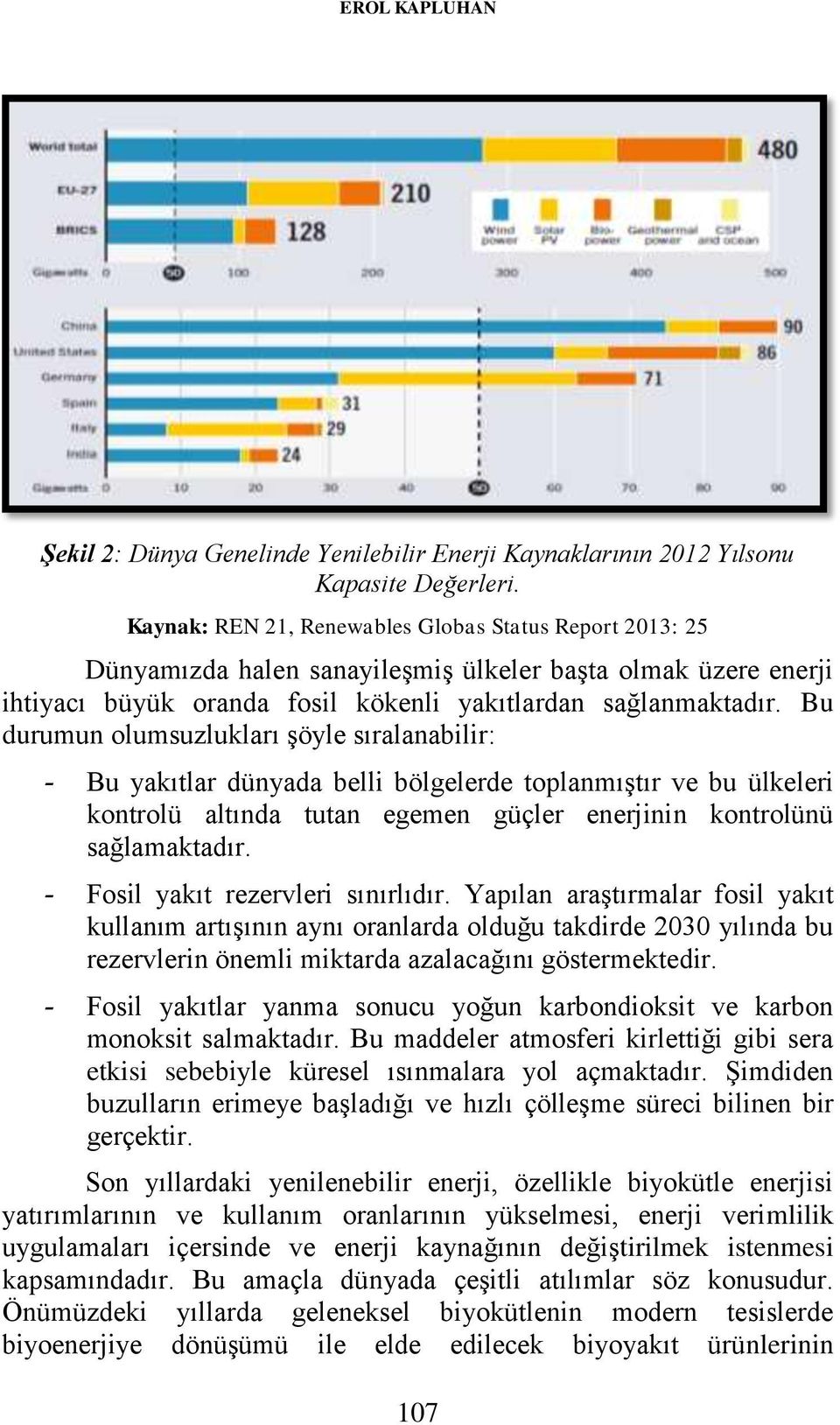 Bu durumun olumsuzlukları şöyle sıralanabilir: - Bu yakıtlar dünyada belli bölgelerde toplanmıştır ve bu ülkeleri kontrolü altında tutan egemen güçler enerjinin kontrolünü sağlamaktadır.