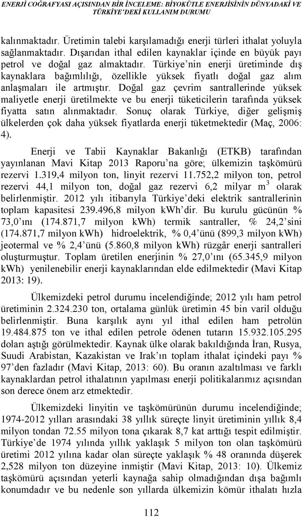 Türkiye nin enerji üretiminde dış kaynaklara bağımlılığı, özellikle yüksek fiyatlı doğal gaz alım anlaşmaları ile artmıştır.