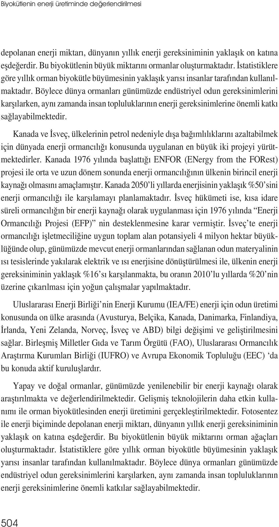 Böylece dünya ormanları günümüzde endüstriyel odun gereksinimlerini karșılarken, aynı zamanda insan topluluklarının enerji gereksinimlerine önemli katkı sağlayabilmektedir.