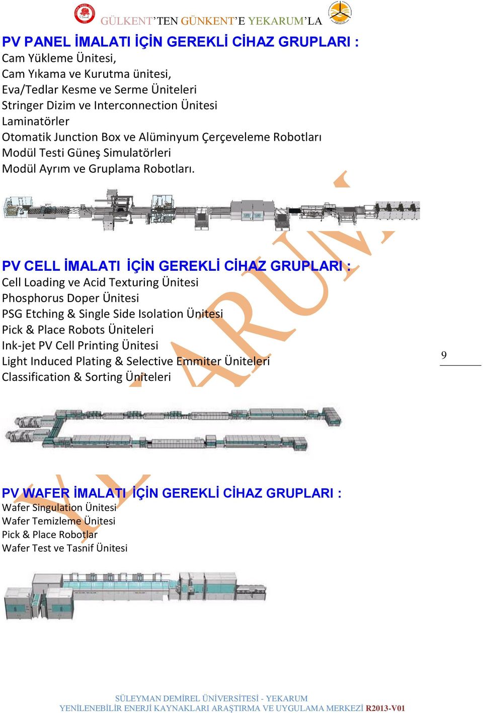 PV CELL İMALATI İÇİN GEREKLİ CİHAZ GRUPLARI : Cell Loading ve Acid Texturing Ünitesi Phosphorus Doper Ünitesi PSG Etching & Single Side Isolation Ünitesi Pick & Place Robots Üniteleri Ink-jet