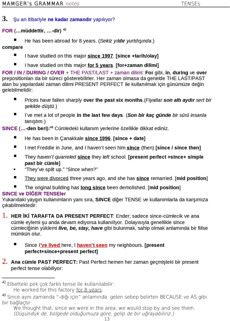 [for+zaman dilimi] FOR / IN / DURING / OVER + THE PAST/LAST + zaman dilimi: For gibi, in, during ve over prepositionları da bir süreci gösterebilirler.