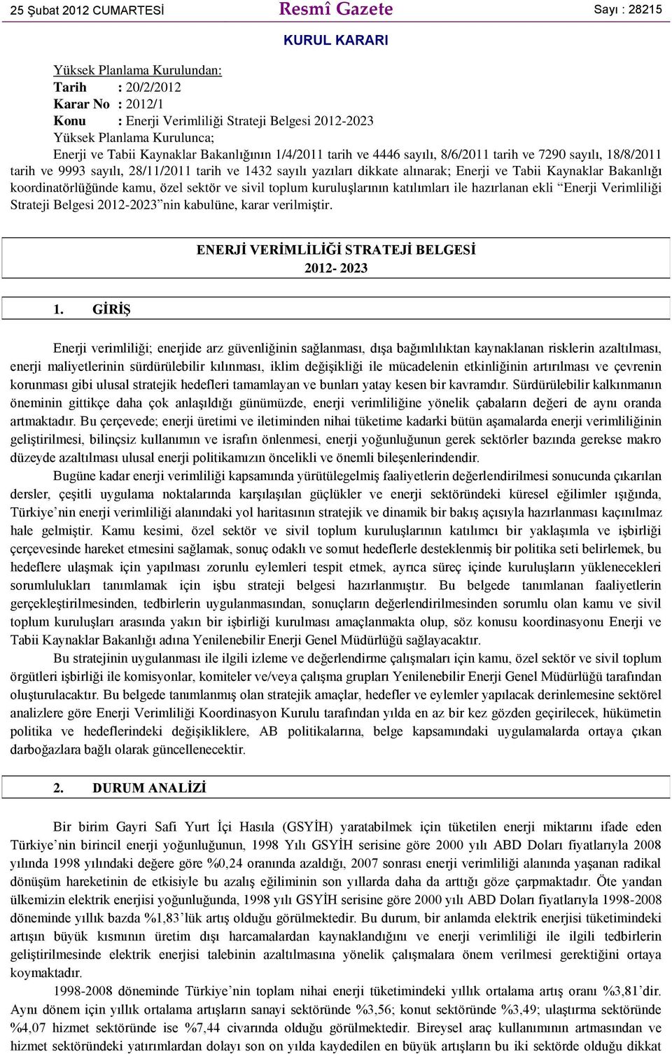 alınarak; Enerji ve Tabii Kaynaklar Bakanlığı koordinatörlüğünde kamu, özel sektör ve sivil toplum kuruluşlarının katılımları ile hazırlanan ekli Enerji Verimliliği Strateji Belgesi 2012-2023 nin