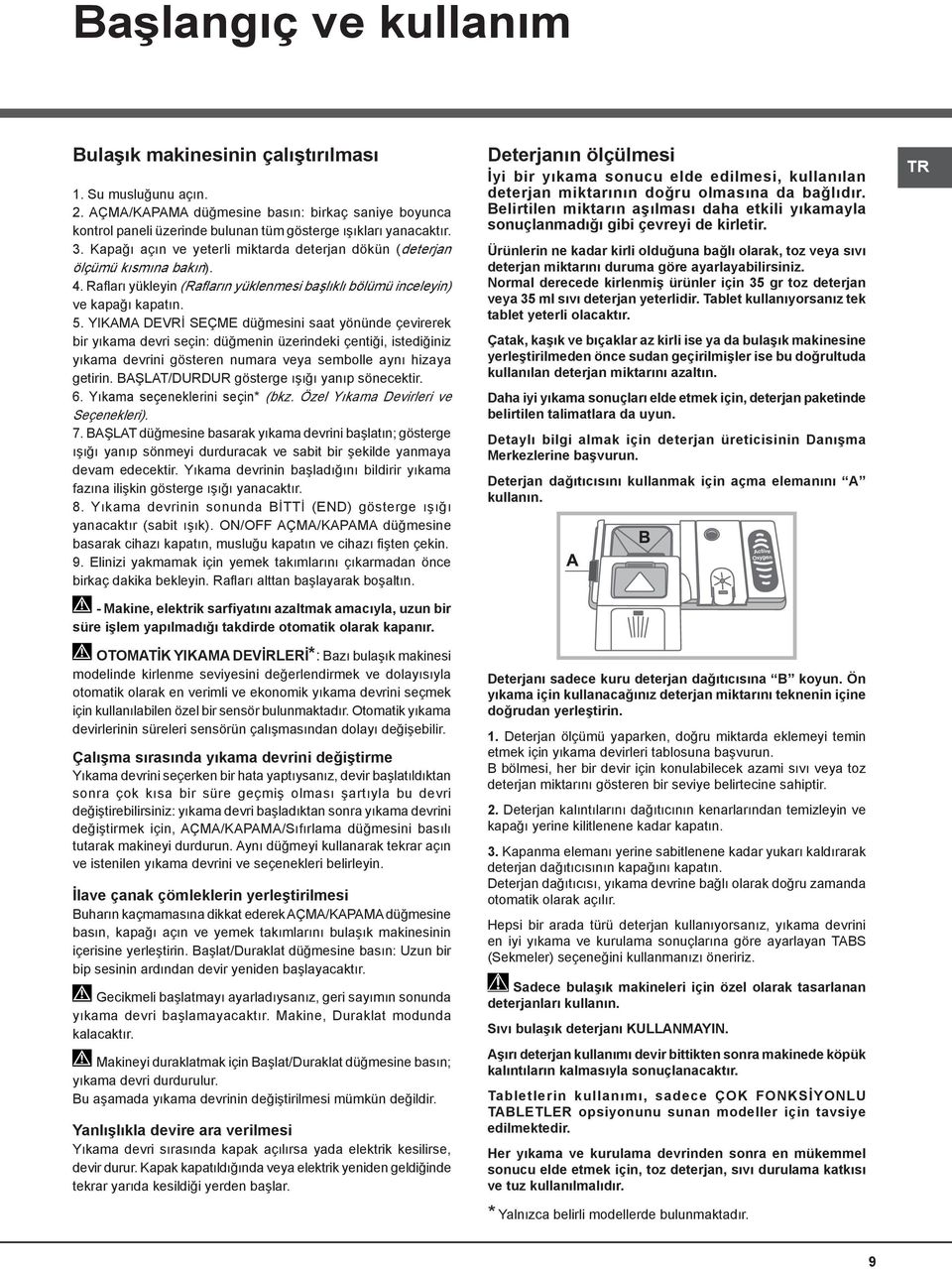 YIKAMA DEVRİ SEÇME düğmesini saat yönünde çevirerek bir yıkama devri seçin: düğmenin üzerindeki çentiği, istediğiniz yıkama devrini gösteren numara veya sembolle aynı hizaya getirin.