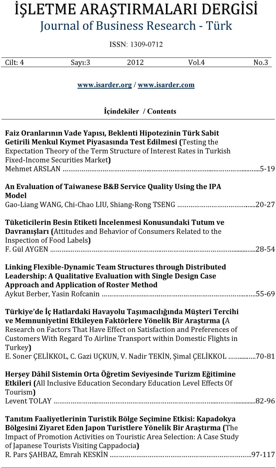 com İçindekiler / Contents Faiz Oranlarının Vade Yapısı, Beklenti Hipotezinin Türk Sabit Getirili Menkul Kıymet Piyasasında Test Edilmesi (Testing the Expectation Theory of the Term Structure of