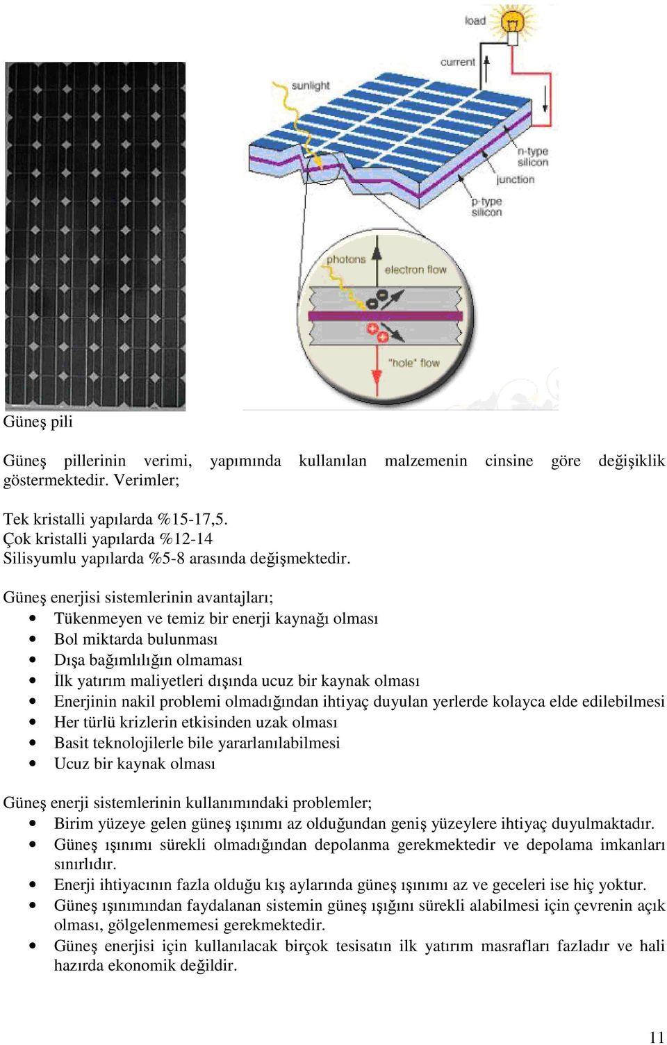 Güneş enerjisi sistemlerinin avantajları; Tükenmeyen ve temiz bir enerji kaynağı olması Bol miktarda bulunması Dışa bağımlılığın olmaması Đlk yatırım maliyetleri dışında ucuz bir kaynak olması