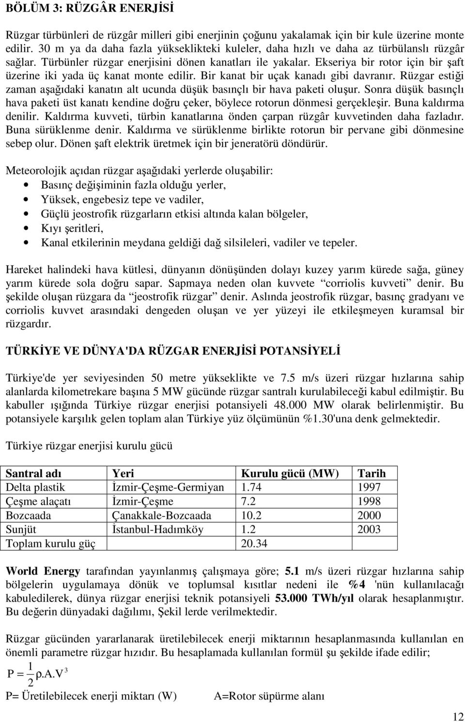 Ekseriya bir rotor için bir şaft üzerine iki yada üç kanat monte edilir. Bir kanat bir uçak kanadı gibi davranır.