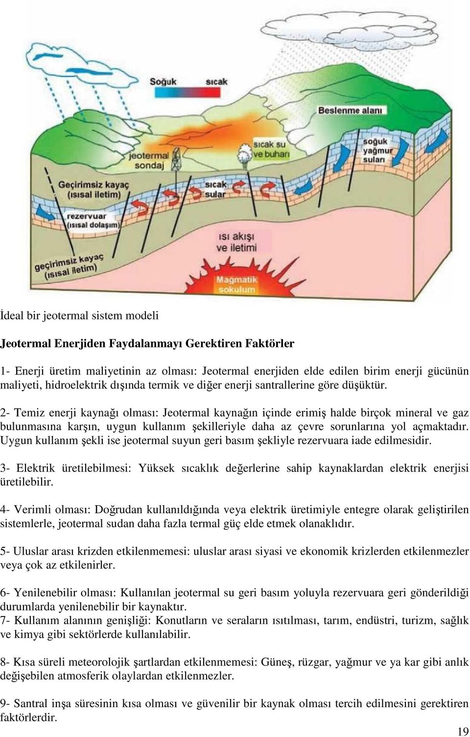 2- Temiz enerji kaynağı olması: Jeotermal kaynağın içinde erimiş halde birçok mineral ve gaz bulunmasına karşın, uygun kullanım şekilleriyle daha az çevre sorunlarına yol açmaktadır.