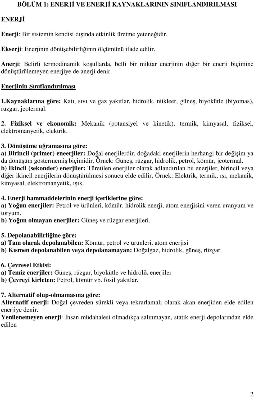 Kaynaklarına göre: Katı, sıvı ve gaz yakıtlar, hidrolik, nükleer, güneş, biyokütle (biyomas), rüzgar, jeotermal. 2.