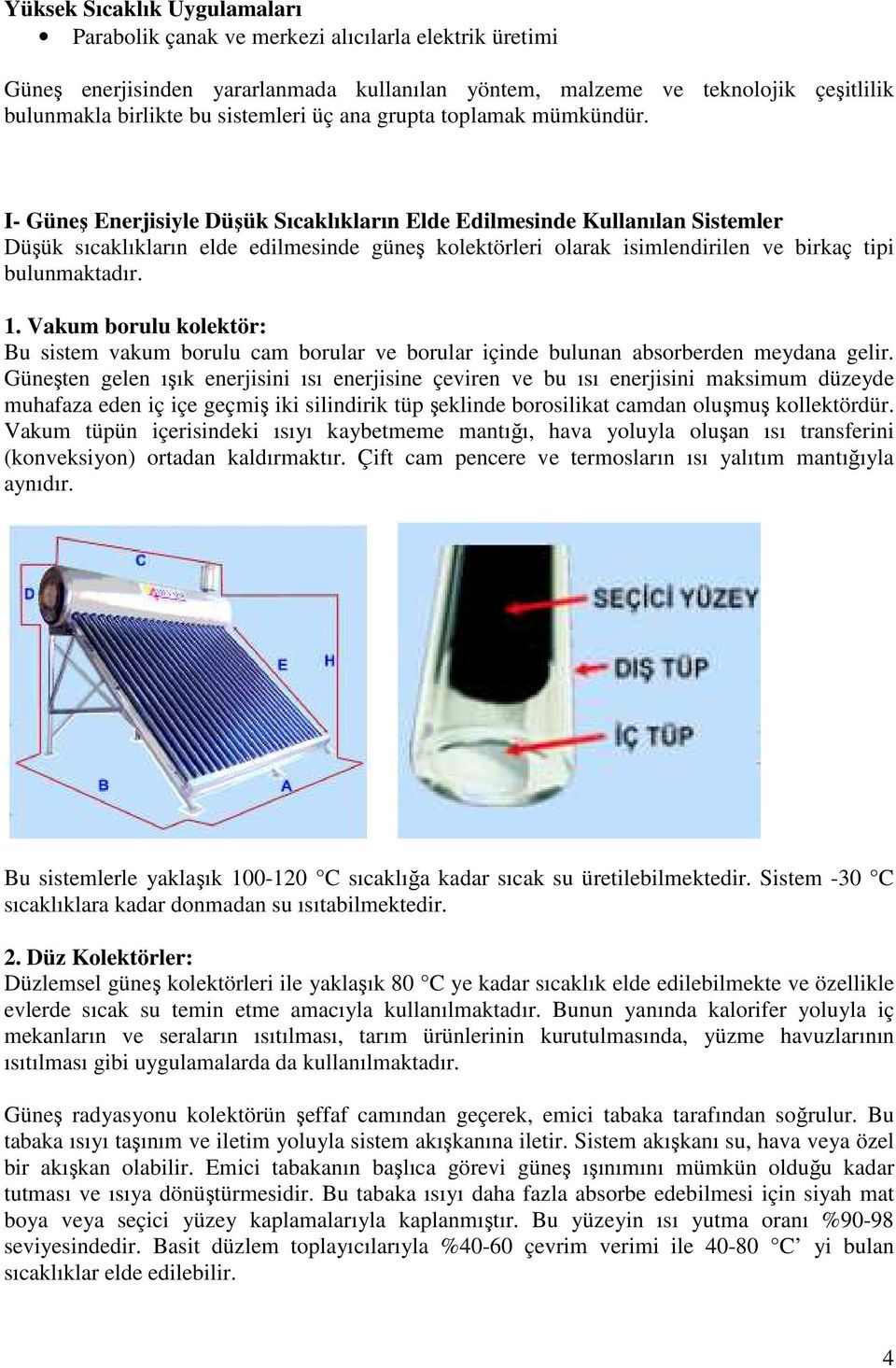 I- Güneş Enerjisiyle Düşük Sıcaklıkların Elde Edilmesinde Kullanılan Sistemler Düşük sıcaklıkların elde edilmesinde güneş kolektörleri olarak isimlendirilen ve birkaç tipi bulunmaktadır. 1.