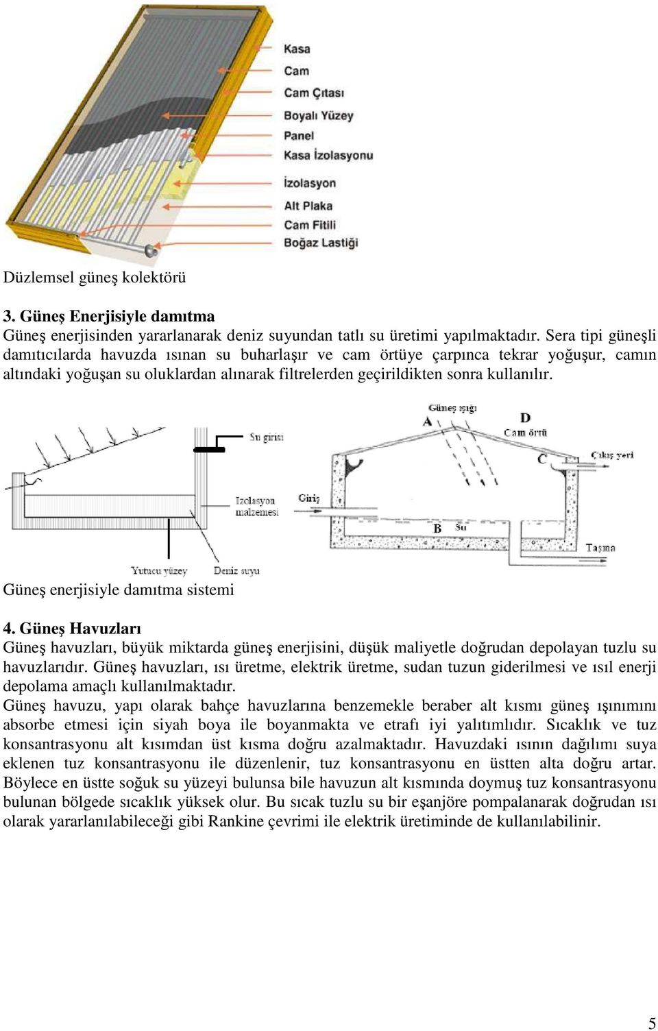 Güneş enerjisiyle damıtma sistemi 4. Güneş Havuzları Güneş havuzları, büyük miktarda güneş enerjisini, düşük maliyetle doğrudan depolayan tuzlu su havuzlarıdır.