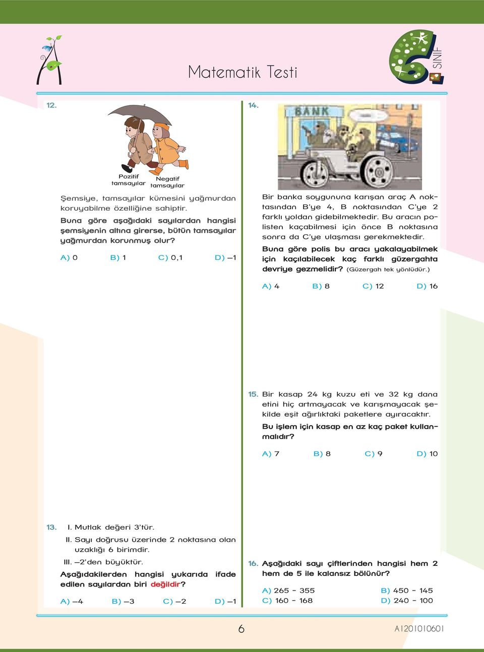 A) 0 B) 1 C) 0,1 D) 1 Bir banka soygununa karışan araç A noktasından B ye 4, B noktasından C ye 2 farklı yoldan gidebilmektedir.