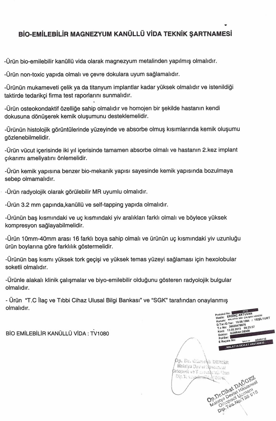 -Ürünün mukameveti çelik ya da titanyum implantlar kadar yüksek olmalıdır ve istenildiği taktirde tedarikçi firma test raporlarını sunmalıdır.