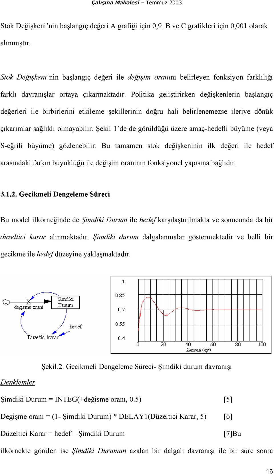 Politika geliştirirken değişkenlerin başlangıç değerleri ile birbirlerini etkileme şekillerinin doğru hali belirlenemezse ileriye dönük çıkarımlar sağlıklı olmayabilir.