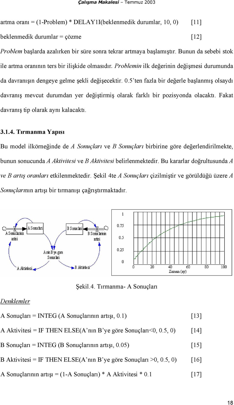 5 ten fazla bir değerle başlanmış olsaydı davranış mevcut durumdan yer değiştirmiş olarak farklı bir pozisyonda olacaktı. Fakat davranış tip olarak aynı kalacaktı. 3.1.4.