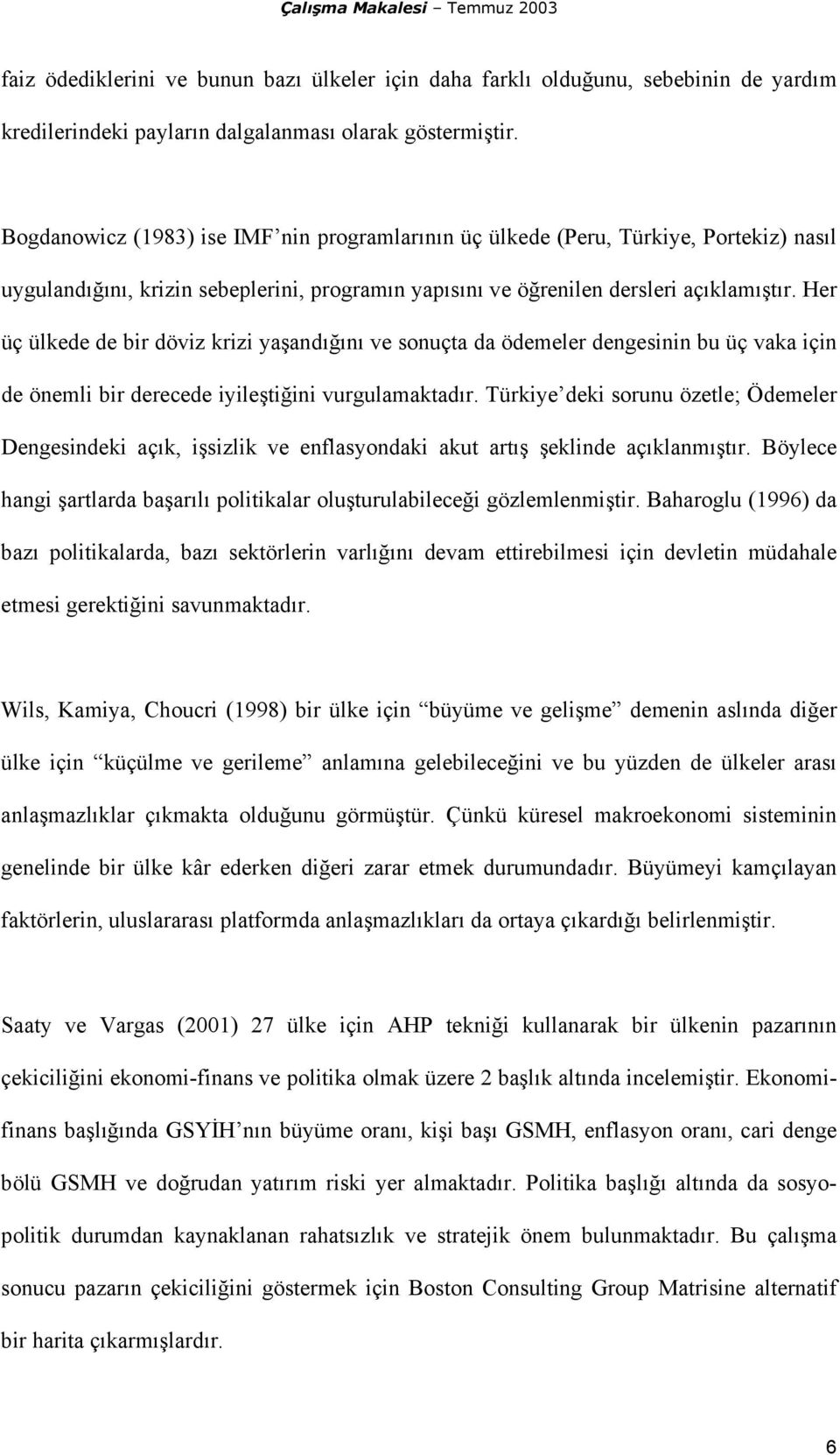 Her üç ülkede de bir döviz krizi yaşandığını ve sonuçta da ödemeler dengesinin bu üç vaka için de önemli bir derecede iyileştiğini vurgulamaktadır.